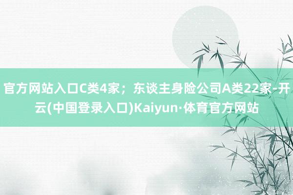 官方网站入口C类4家；东谈主身险公司A类22家-开云(中国登录入口)Kaiyun·体育官方网站