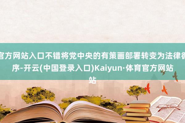 官方网站入口不错将党中央的有策画部署转变为法律循序-开云(中国登录入口)Kaiyun·体育官方网站