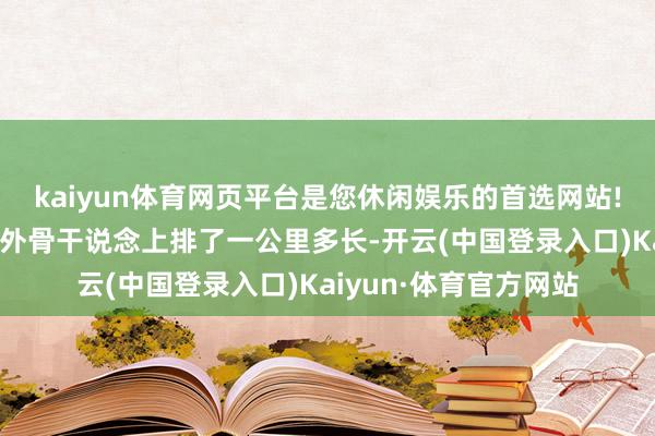 kaiyun体育网页平台是您休闲娱乐的首选网站!光来的公交车就在村外骨干说念上排了一公里多长-开云(中国登录入口)Kaiyun·体育官方网站