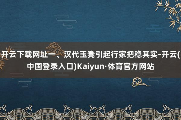 开云下载网址一、汉代玉凳引起行家把稳其实-开云(中国登录入口)Kaiyun·体育官方网站