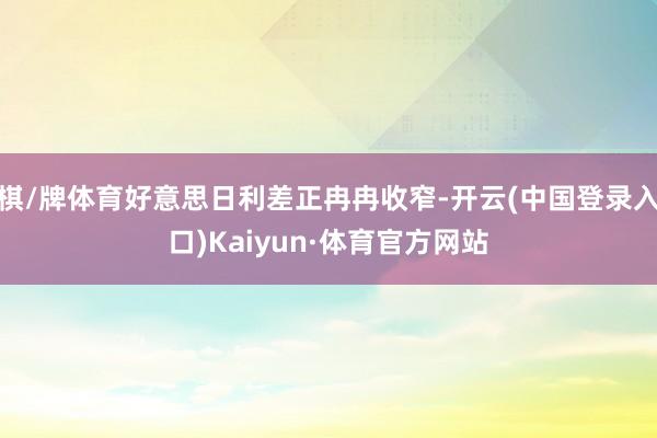 棋/牌体育好意思日利差正冉冉收窄-开云(中国登录入口)Kaiyun·体育官方网站