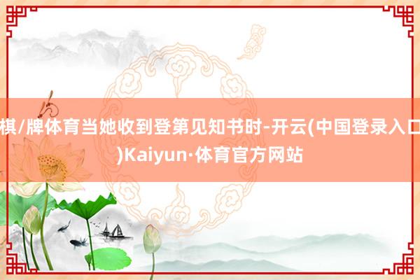 棋/牌体育当她收到登第见知书时-开云(中国登录入口)Kaiyun·体育官方网站