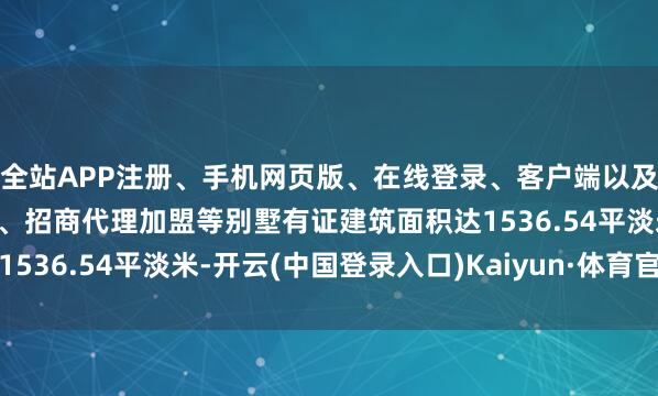 全站APP注册、手机网页版、在线登录、客户端以及发布平台优惠活动信息、招商代理加盟等别墅有证建筑面积达1536.54平淡米-开云(中国登录入口)Kaiyun·体育官方网站