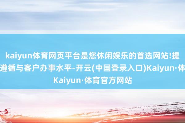 kaiyun体育网页平台是您休闲娱乐的首选网站!提高业务运营遵循与客户办事水平-开云(中国登录入口)Kaiyun·体育官方网站